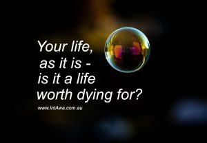 A meaningful life IS a life worth dying for!